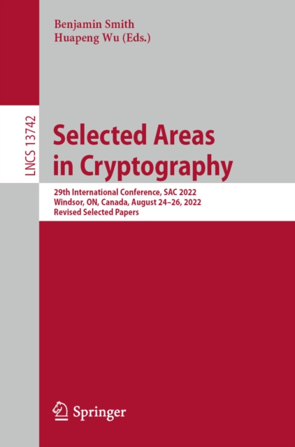 Selected Areas in Cryptography : 29th International Conference, SAC 2022, Windsor, ON, Canada, August 24-26, 2022, Revised Selected Papers, EPUB eBook
