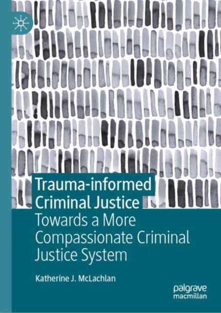 Trauma-informed Criminal Justice : Towards a More Compassionate Criminal Justice System, EPUB eBook
