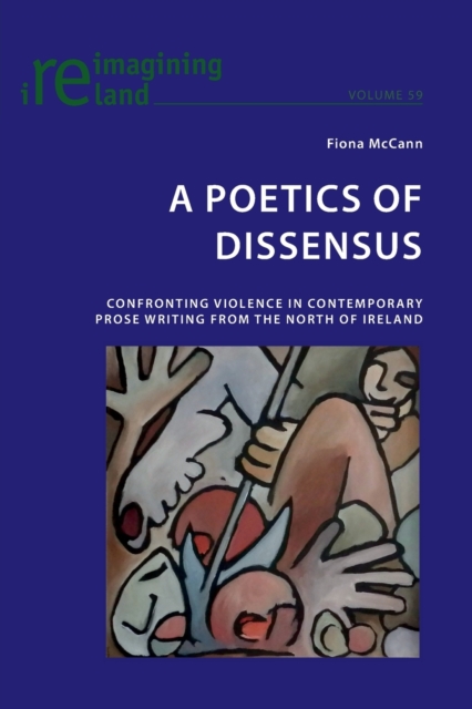 A Poetics of Dissensus : Confronting Violence in Contemporary Prose Writing from the North of Ireland, Paperback / softback Book