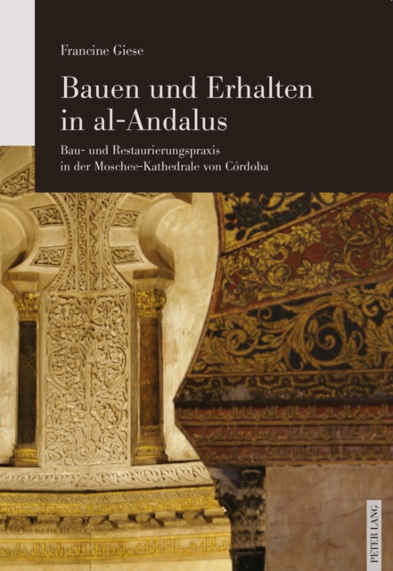 Bauen und Erhalten in al-Andalus : Bau- und Restaurierungspraxis in der Moschee-Kathedrale von Cordoba, EPUB eBook