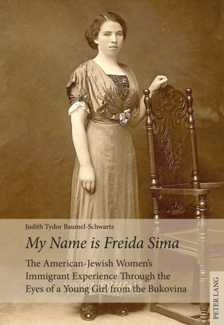 «My Name is Freida Sima» : The American-Jewish Women's Immigrant Experience Through the Eyes of a Young Girl from the Bukovina, EPUB eBook
