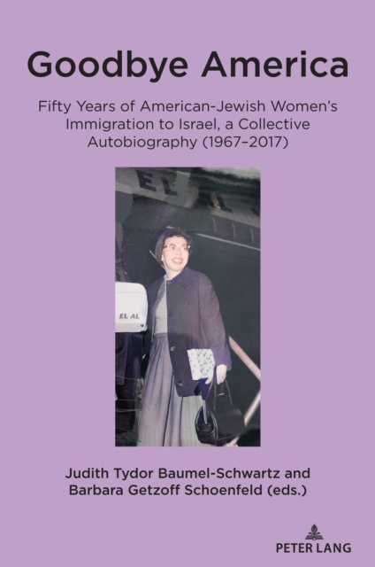 Goodbye America : Fifty Years of American-Jewish Women's Immigration to Israel, a Collective Autobiography (1967-2017), PDF eBook