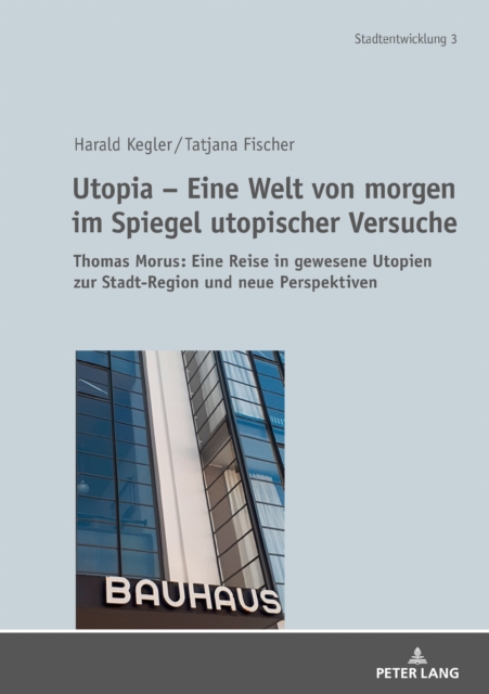 Utopia - Eine Welt von morgen im Spiegel utopischer Versuche : Thomas Morus: Eine Reise in gewesene Utopien zur Stadt-Region und neue Perspektiven, EPUB eBook