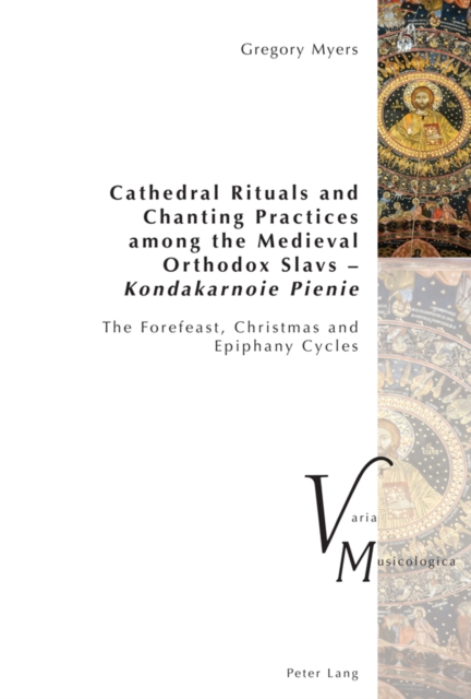 Cathedral Rituals and Chanting Practices among the Medieval Orthodox Slavs – Kondakarnoie Pienie : The Forefeast, Christmas and Epiphany Cycles, Paperback / softback Book