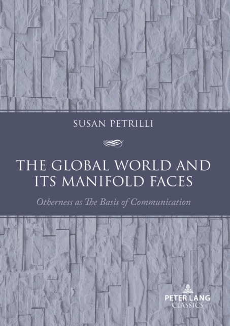 The Global World and its Manifold Faces : Otherness as the Basis of Communication, PDF eBook