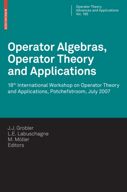 Operator Algebras, Operator Theory and Applications : 18th International Workshop on Operator Theory and Applications, Potchefstroom, July 2007, Hardback Book