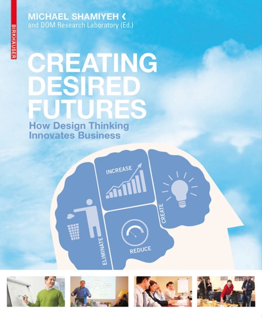 Creating Desired Futures : How Design Thinking Innovates Business, PDF eBook