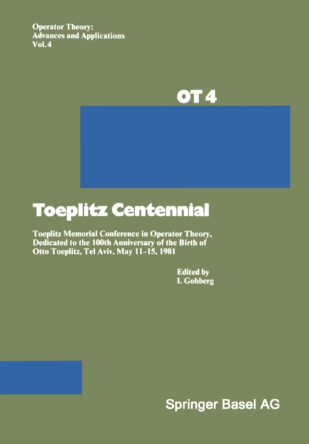 Toeplitz Centennial : Toeplitz Memorial Conference in Operator Theory, Dedicated to the 100th Anniversary of the Birth of Otto Toeplitz, Tel Aviv, May 11-15, 1981, PDF eBook
