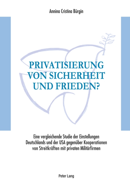 Privatisierung von Sicherheit und Frieden? : Eine vergleichende Studie der Einstellungen Deutschlands und der USA gegenueber Kooperationen von Streitkraeften mit privaten Militaerfirmen, PDF eBook