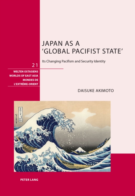 Japan as a 'Global Pacifist State' : Its Changing Pacifism and Security Identity, PDF eBook