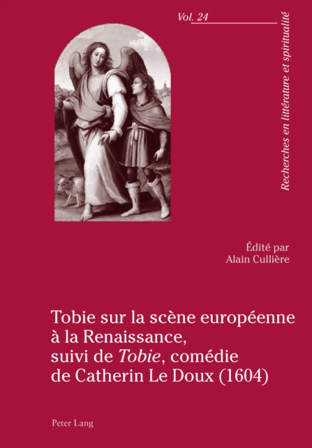Tobie sur la scene europeenne a la Renaissance, suivi de «Tobie», comedie de Catherin Le Doux (1604) : suivi de Tobie, comedie de Catherin Le Doux (1604), PDF eBook