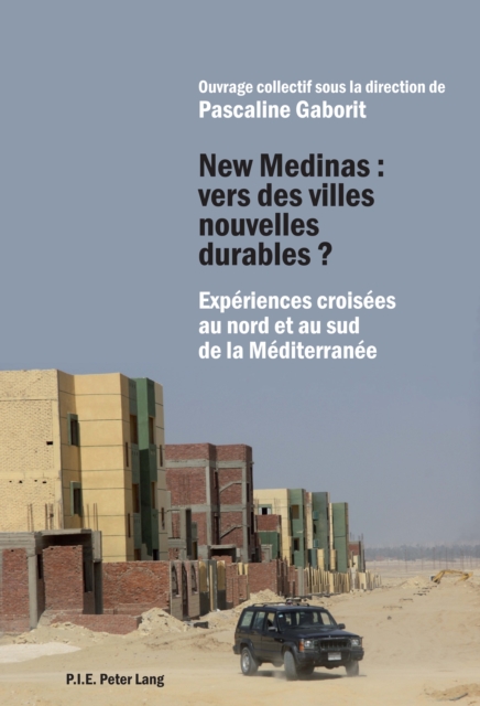 New Medinas : vers des villes nouvelles durables ? : Experiences croisees au nord et au sud de la Mediterranee, PDF eBook