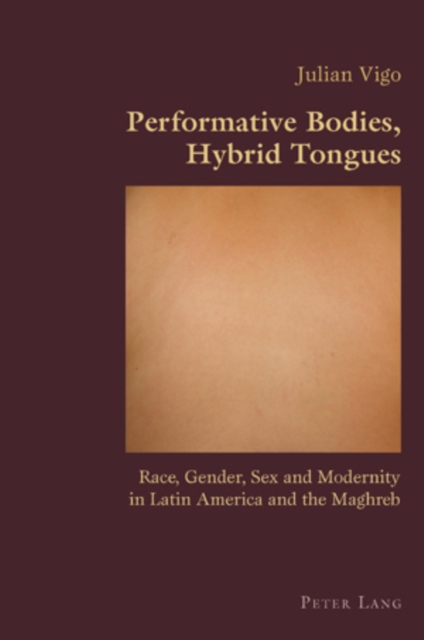 Performative Bodies, Hybrid Tongues : Race, Gender, Sex and Modernity in Latin America and the Maghreb, PDF eBook