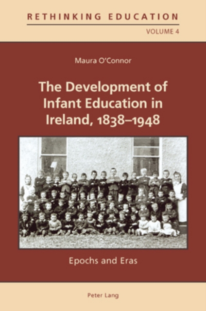The Development of Infant Education in Ireland, 1838-1948 : Epochs and Eras, PDF eBook