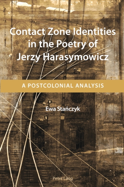 Contact Zone Identities in the Poetry of Jerzy Harasymowicz : A Postcolonial Analysis, PDF eBook