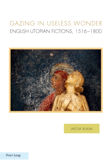 Gazing in Useless Wonder : English Utopian Fictions, 1516-1800, PDF eBook