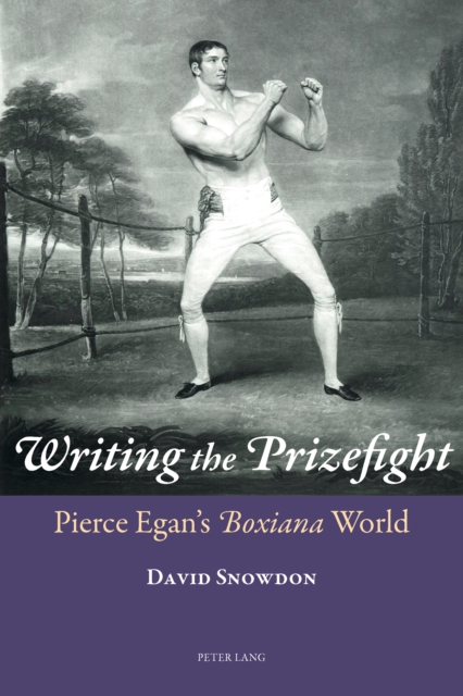 Writing the Prizefight : Pierce Egan's "Boxiana" World, PDF eBook