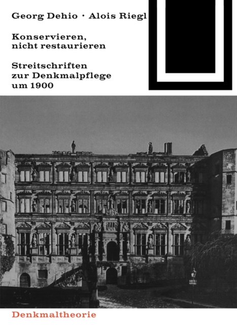 Georg Dehio und Alois Riegl - Konservieren, nicht restaurieren. : Streitschriften zur Denkmalpflege um 1900, PDF eBook