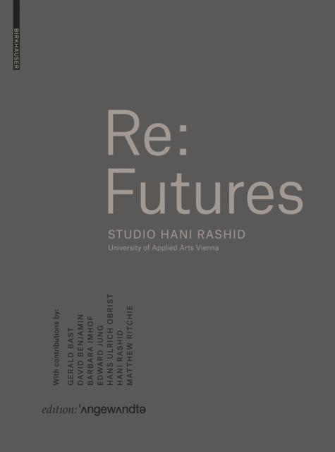 Re: Futures : Studio Hani Rashid. University of Applied Arts Vienna, Hardback Book