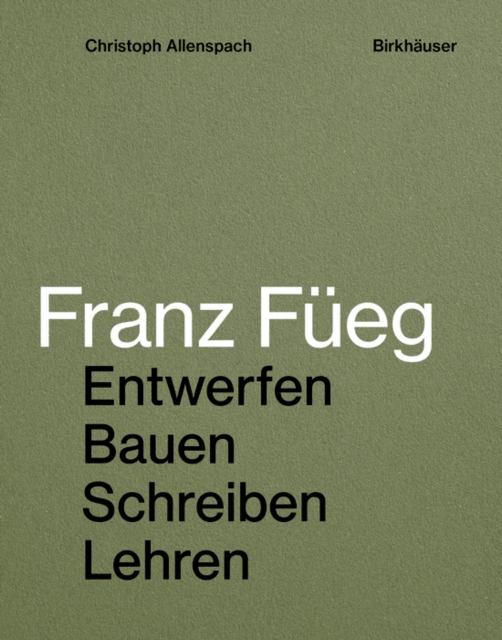 Franz Fueg : Entwerfen Bauen Schreiben Lehren, Paperback / softback Book