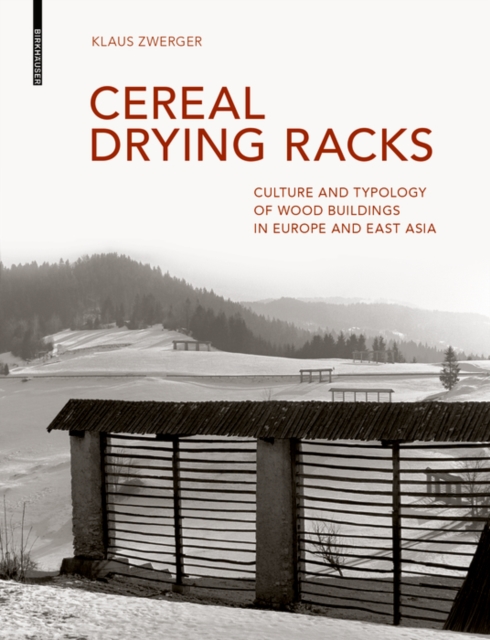 Cereal Drying Racks : Culture and Typology of Wood Buildings in Europe and East Asia, Hardback Book