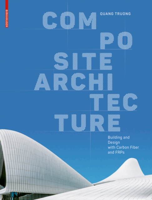 Composite Architecture : Building and Design with Carbon Fiber and FRPs, Hardback Book