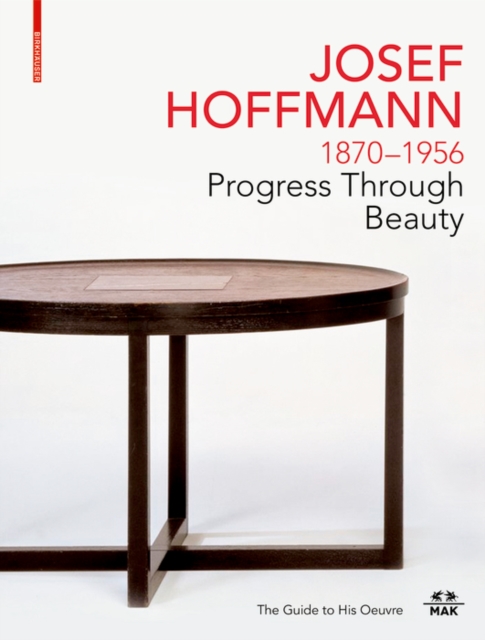 JOSEF HOFFMANN 1870-1956: Progress Through Beauty : The Guide to His Oeuvre, Hardback Book