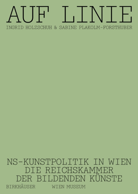 Auf Linie : NS-Kunstpolitik in Wien. Die Reichskammer der bildenden Kunste, Paperback / softback Book