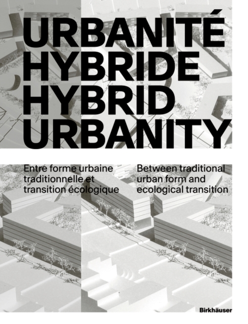 Urbanite hybride / Hybrid Urbanity : Entre forme urbaine traditionnelle et transition ecologique / Between traditional urban form and ecological transition, Paperback / softback Book