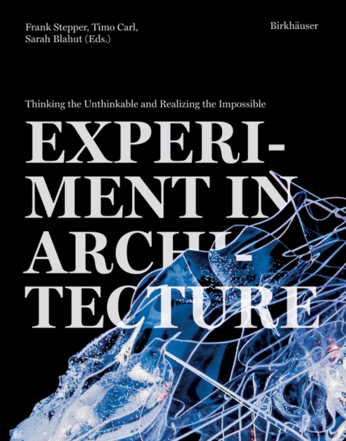 Experiment in Architecture : Thinking the Unthinkable and Realizing the Impossible, Paperback / softback Book