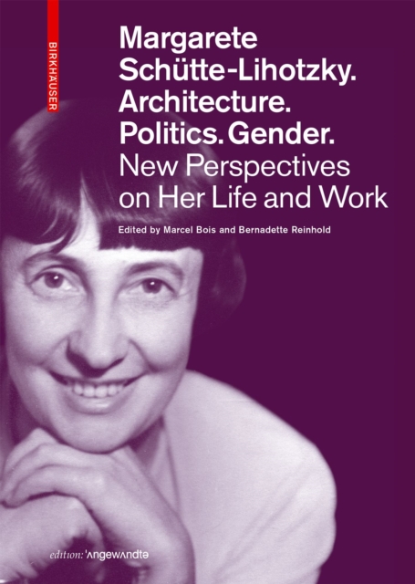 Margarete Schutte-Lihotzky. Architecture. Politics. Gender. : New Perspectives on Her Life and Work, Paperback / softback Book