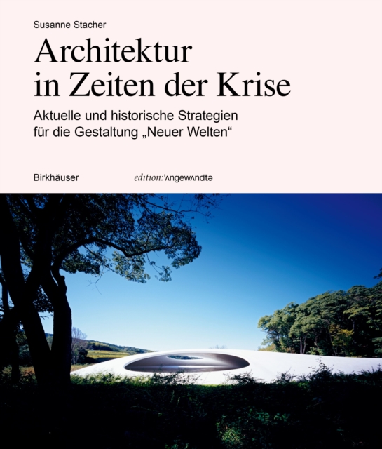 Architektur in Zeiten Der Krise : Aktuelle Und Historische Strategien F?r Die Gestaltung "Neuer Welten", Paperback / softback Book