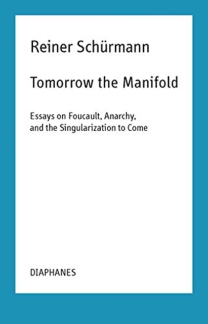 Tomorrow the Manifold - Essays on Foucault, Anarchy, and the Singularization to Come, Paperback / softback Book