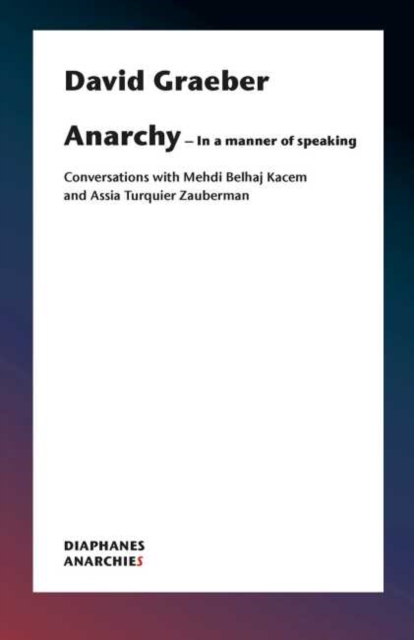 Anarchy-In a Manner of Speaking - Conversations with Mehdi Belhaj Kacem, Nika Dubrovsky, and Assia Turquier-Zauberman, Paperback / softback Book