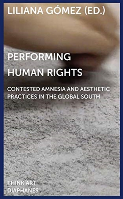 Performing Human Rights - Contested Amnesia and Aesthetic Practices in the Global South, Paperback / softback Book