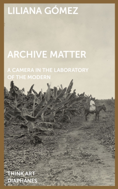 Archive Matter - A Camera in the Laboratory of the Modern, Paperback / softback Book