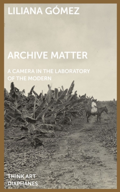 Archive Matter : A Camera in the Laboratory of the Modern, PDF eBook
