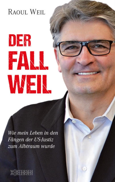 Der Fall Weil : Wie mein Leben in den Fangen der US-Justiz zum Albtraum wurde, EPUB eBook