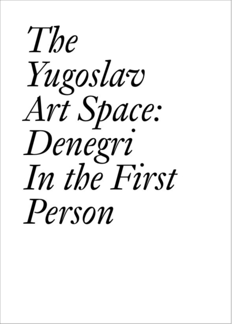 The Yugoslav Art Space : Denegri in the First Person, Paperback / softback Book