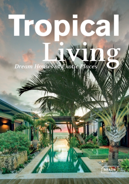Tropical Living : Dream Houses at Exotic Places, Hardback Book
