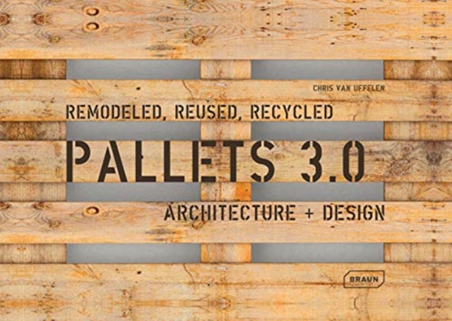 Pallets 3.0 : Remodeled, Reused, Recycled: Architecture + Design, Paperback / softback Book