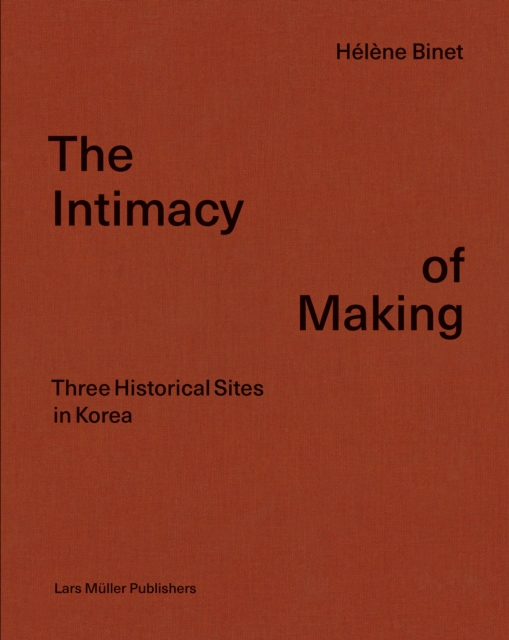 Intimacy of Making: Three Historical Sites in Korea, Hardback Book
