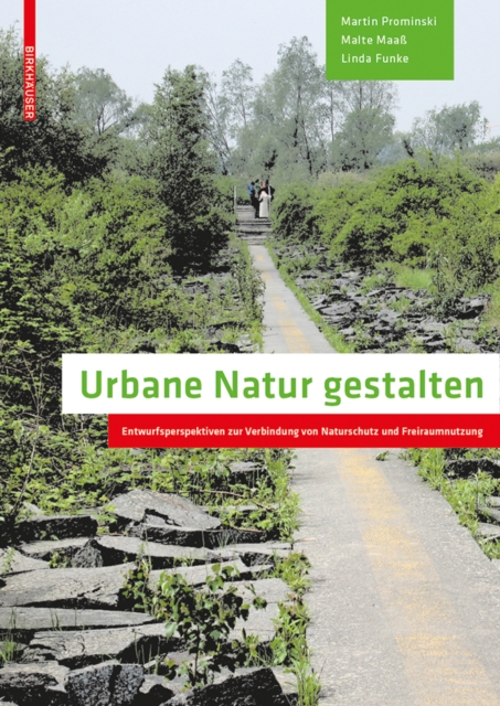 Urbane Natur gestalten : Entwurfsperspektiven zur Verbindung von Naturschutz und Freiraumnutzung, PDF eBook