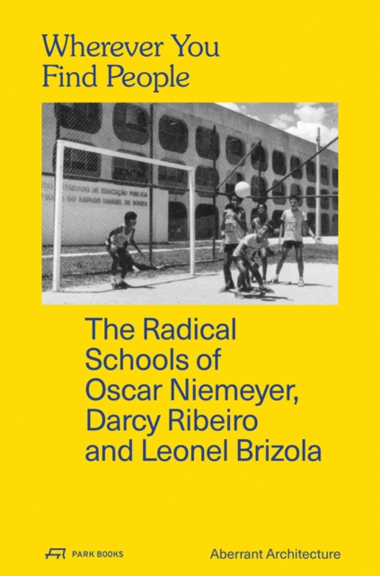 Wherever You Find People – The Radical Schools of Oscar Niemeyer, Darcy Ribeiro, and Leonel Brizola, Paperback / softback Book