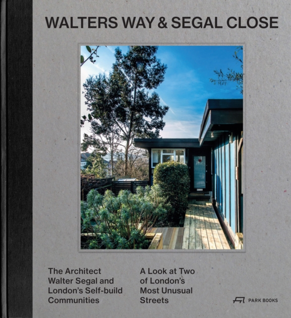 Walters Way and Segal Close : The Architect Watler Segal and London's Self-Build Community, Hardback Book