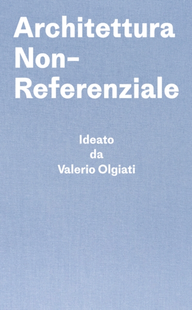 Architettura Non-Referenziale : Ideato da Valerio Olgiati - Scritto da Markus Breitschmid, Hardback Book