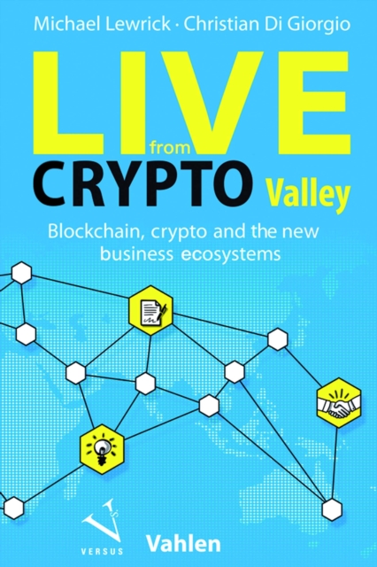 Live from Crypto Valley : Blockchain, crypto and the new business ecosystems, PDF eBook