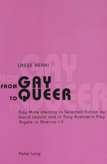 From Gay to Queer : Gay Male Identity in Selected Fiction by David Leavitt and in Tony Kushner's Play Angels in America I-II, Paperback / softback Book