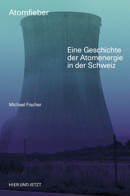 Atomfieber : Eine Geschichte der Atomenergie in der Schweiz, EPUB eBook