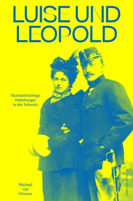 Luise und Leopold : Skandaltrachtige Habsburger in der Schweiz, EPUB eBook